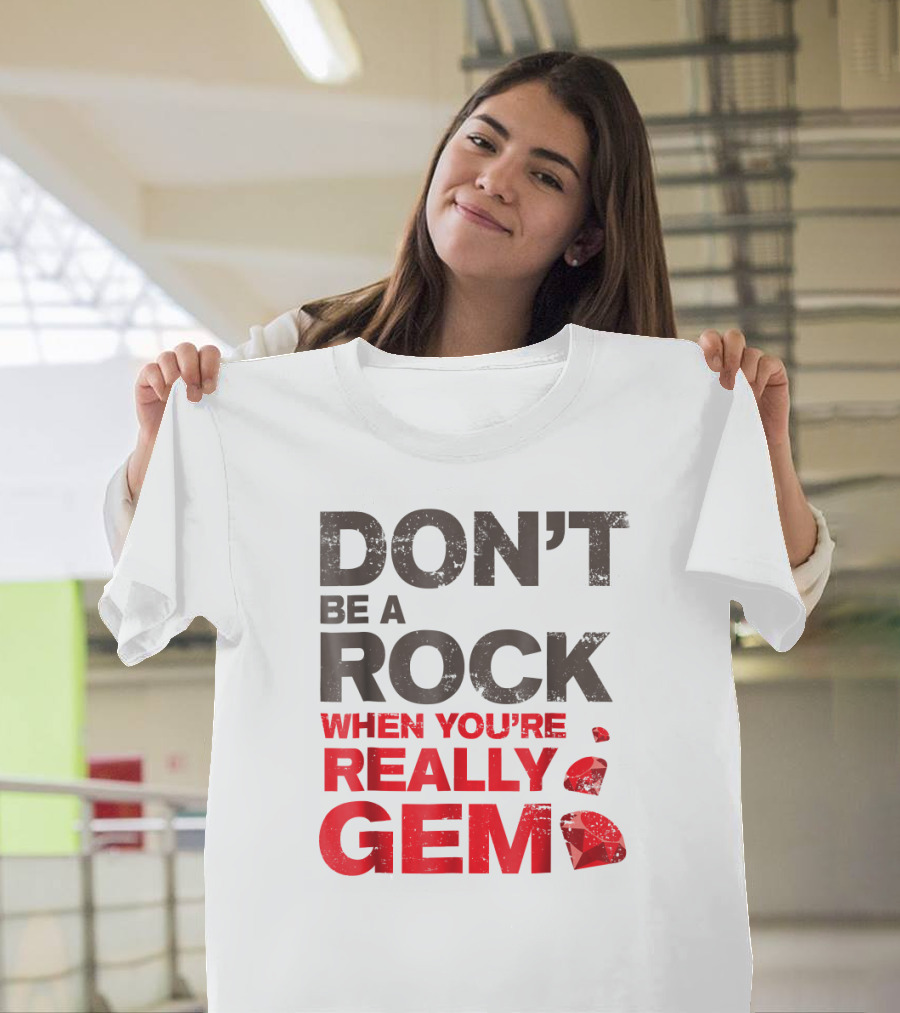 DON'T BE A ROCK WHEN YOU'RE REALLY GEM T-Shirt