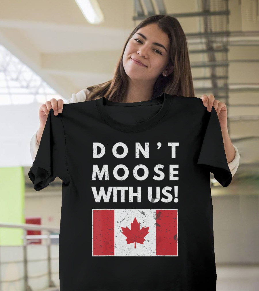 Don't Moose With Us Canada Flag Patriotic Humor T-Shirt