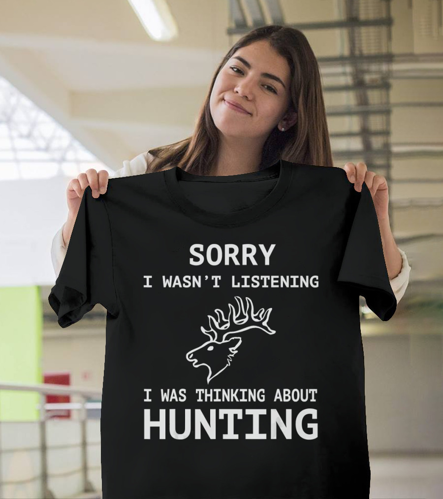Sorry I Wasn't Listening I Was Thinking About Hunting Deer Rifle Gun T-Shirt