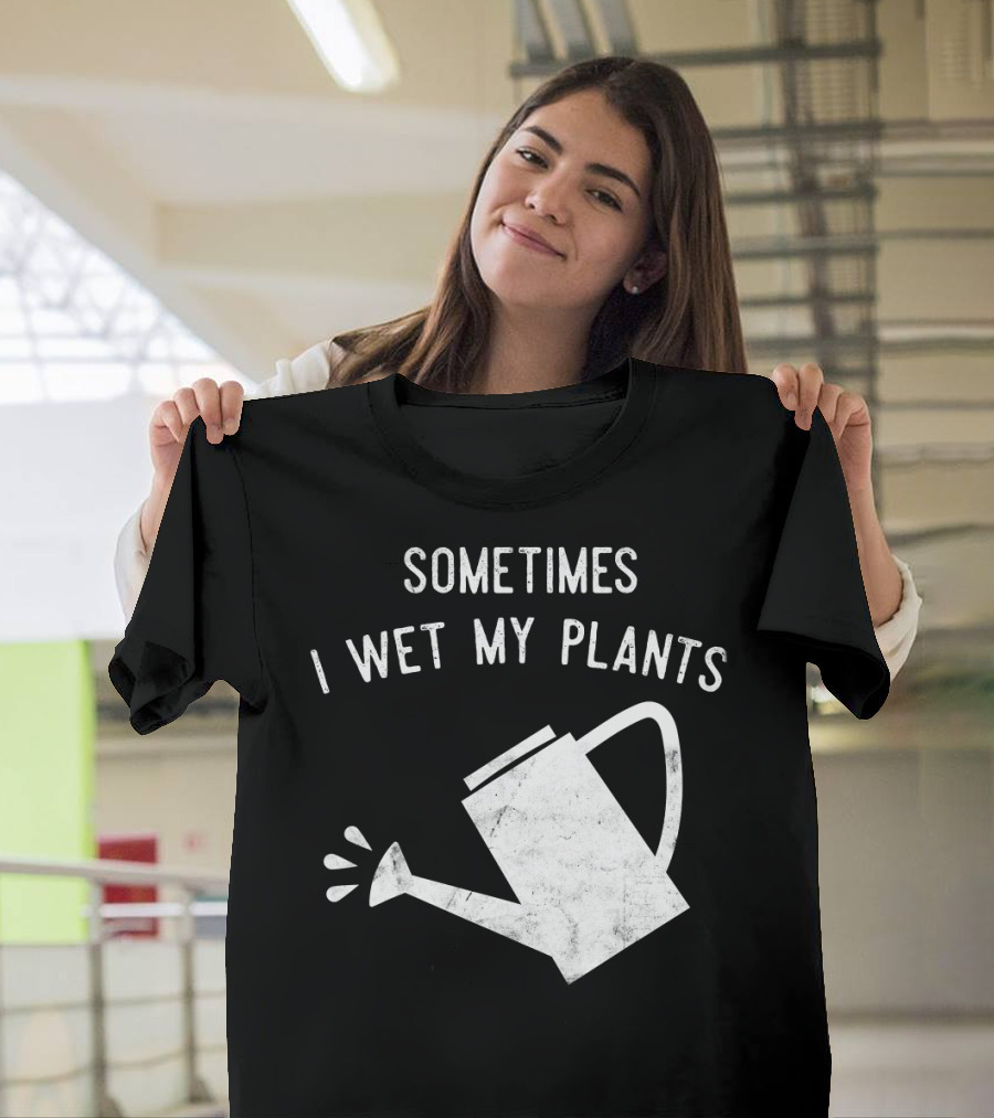 Funny Gardening Sometimes I Wet My Plants with Watering Can T-Shirt