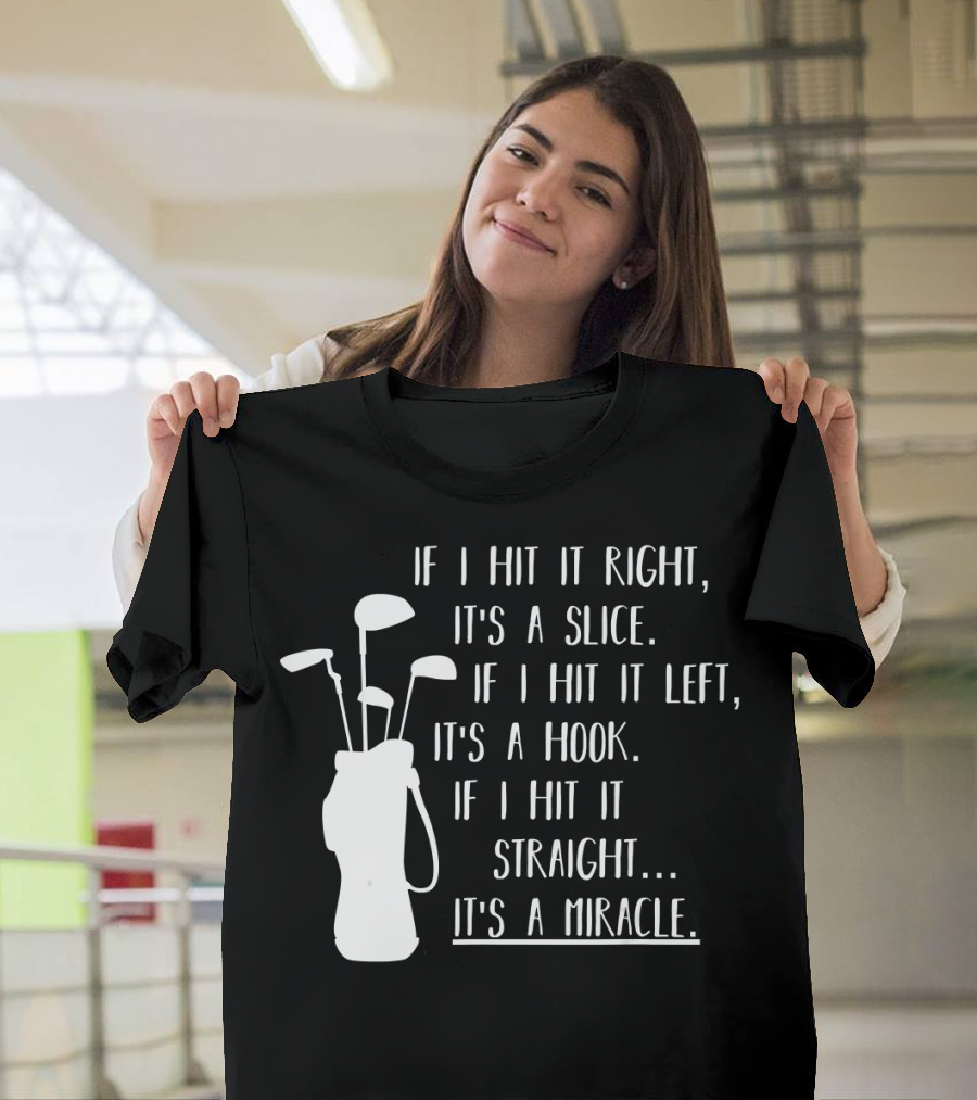 If I Hit It Right It's a Slice If I Hit It Left It's a Hook If I Hit It Straight It's a Miracle Golf Bag T-Shirt
