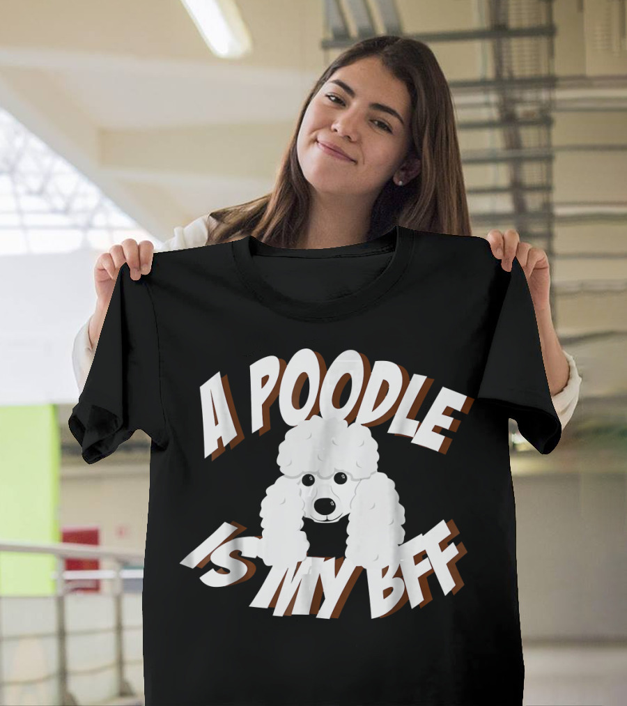 A Poodle Is My BFF Funny Poodle T-Shirt