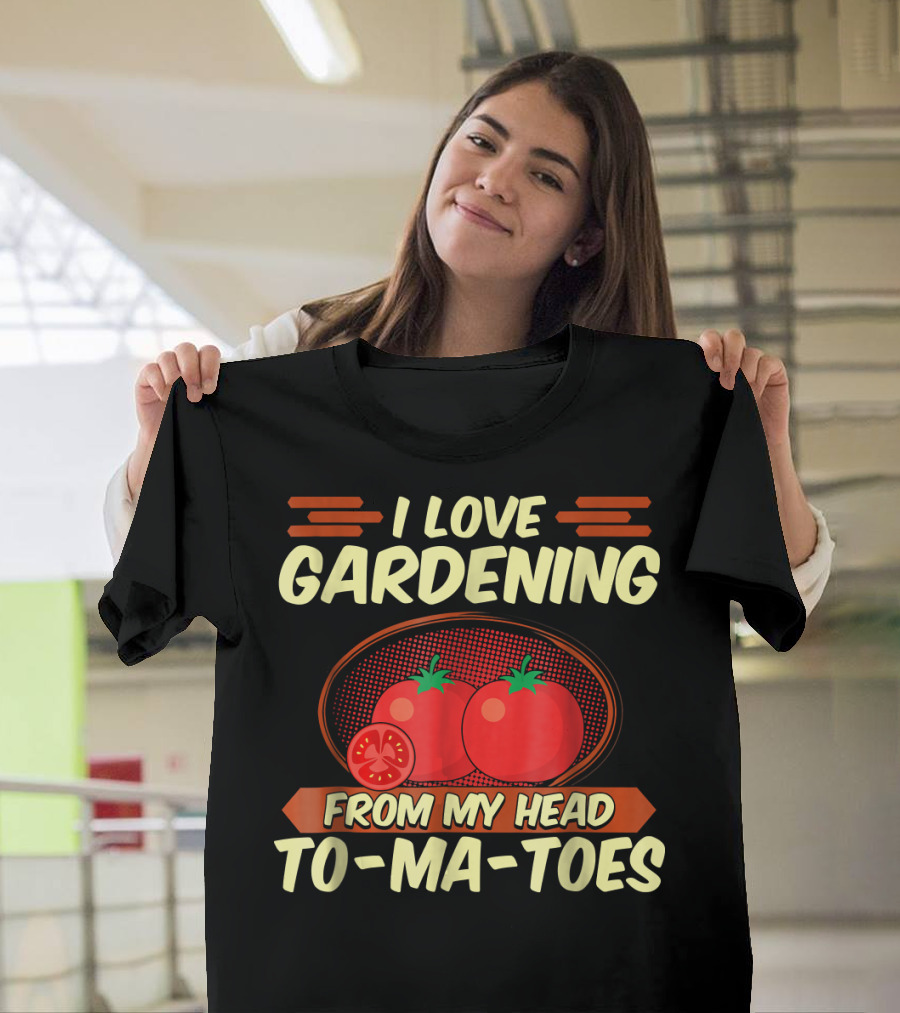 I Love Gardening From My Head To-Ma-Toes T-Shirt