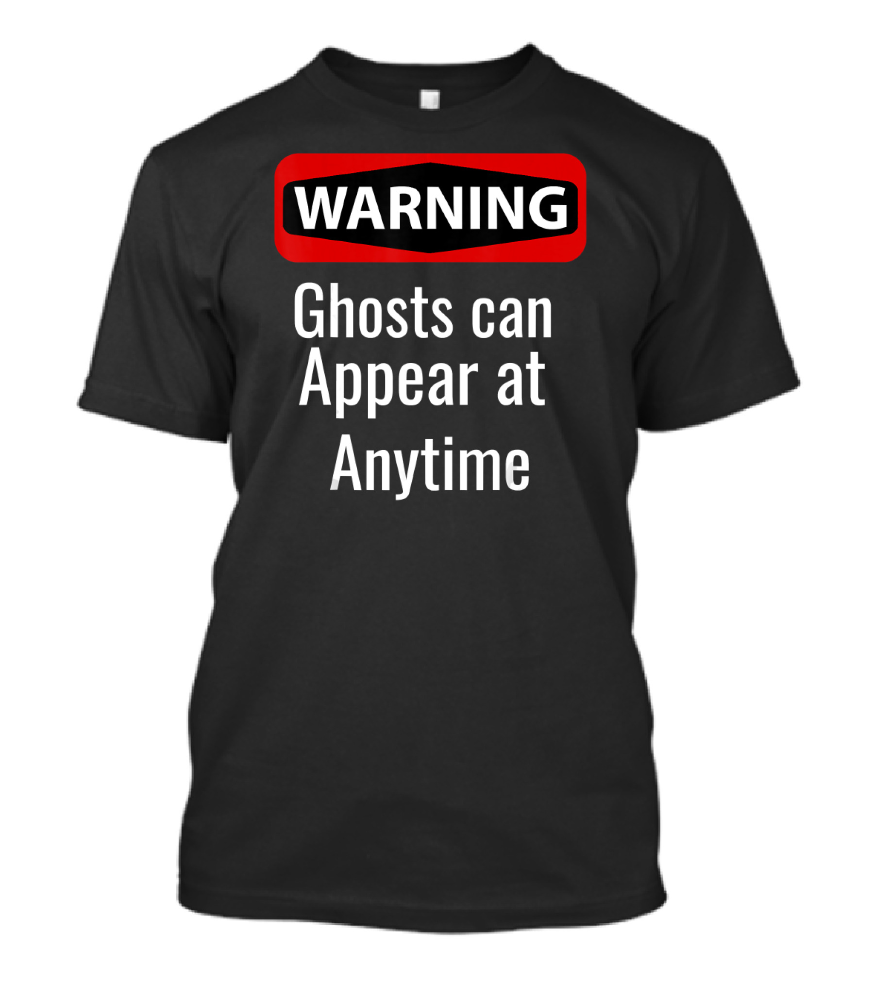 Ghost Hunting Paranormal Spirit Warning Ghosts Can Appear At Anytime T-Shirt