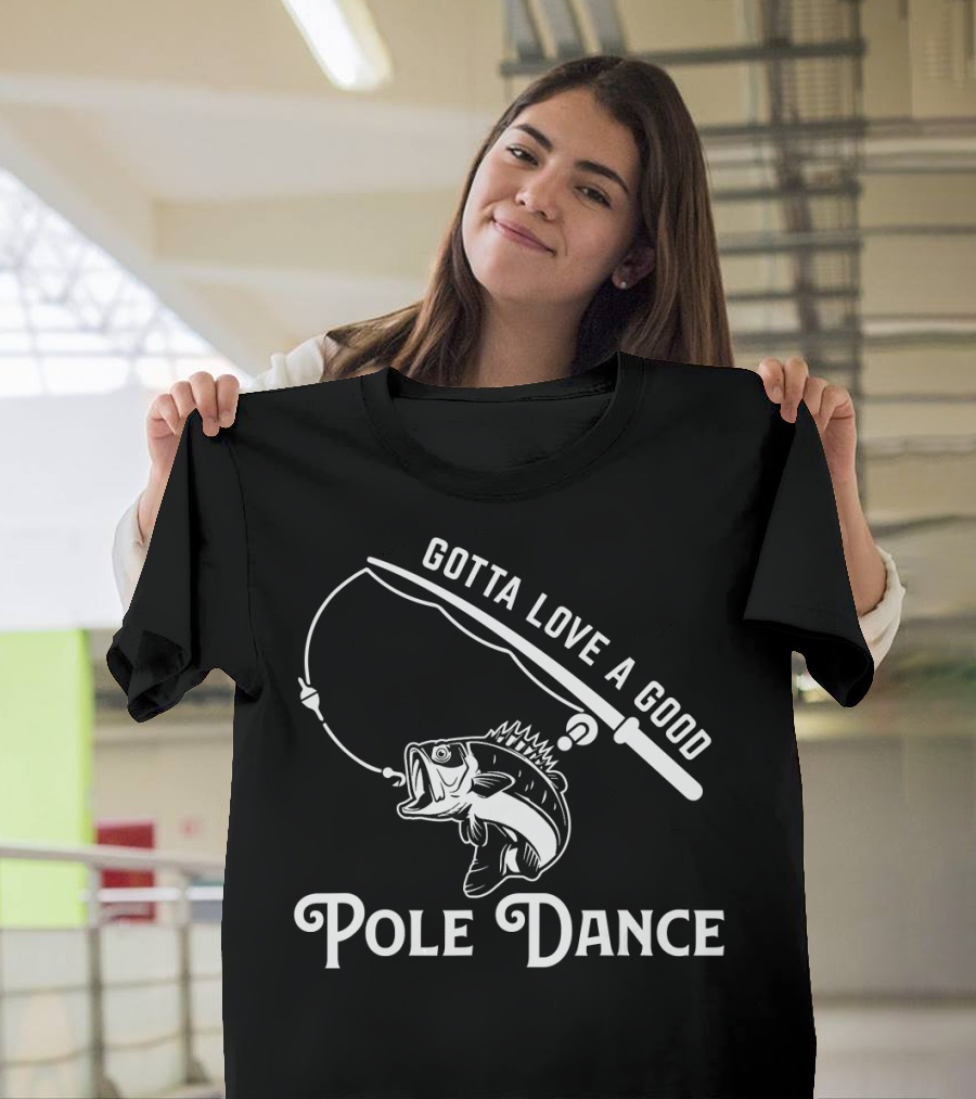 Gotta Love a Good Pole Dance Fisherman's Catch T-Shirt