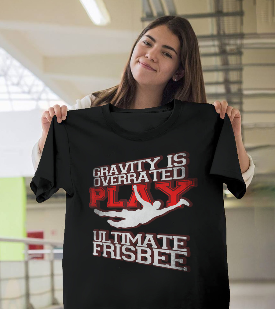 Gravity Is Overrated Play Ultimate Frisbee Flying Catch T-Shirt