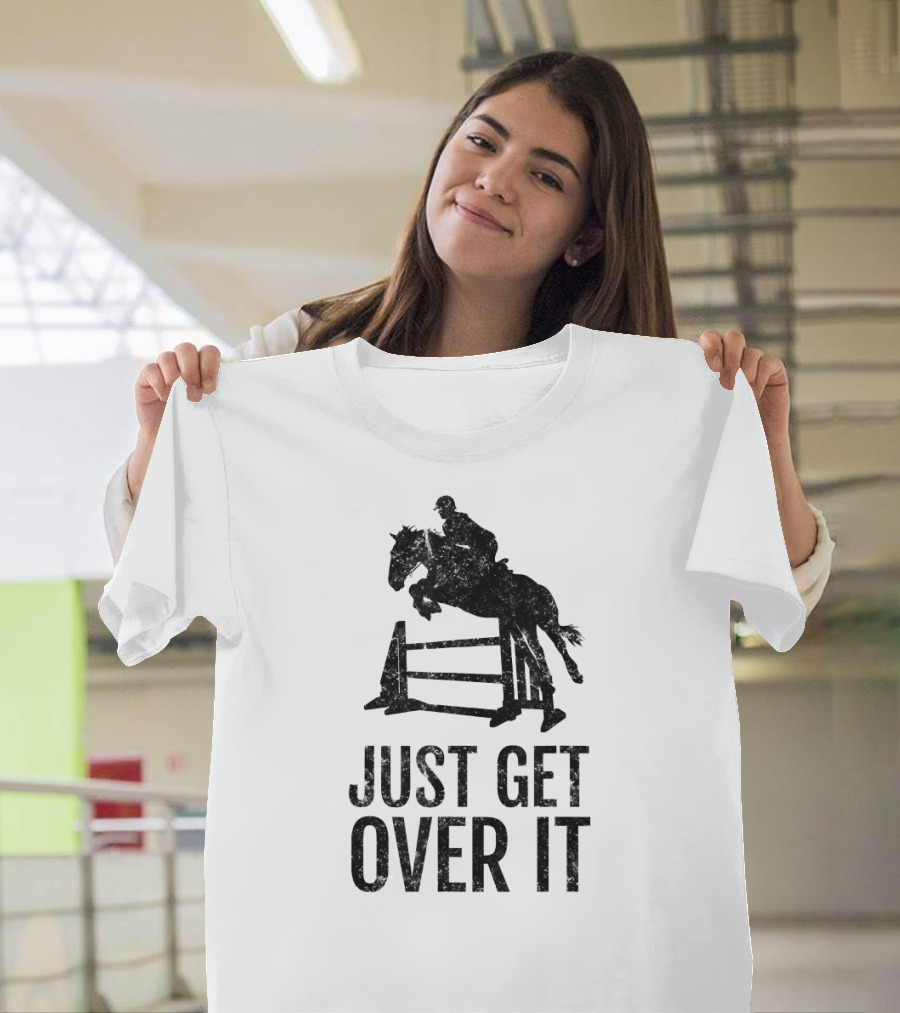 Horse Lover Equestrian Jumping Just Get Over It T-Shirt