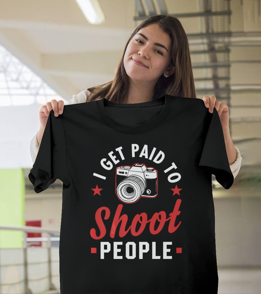 I Get Paid To Shoot People Funny Photographer Camera T-Shirt