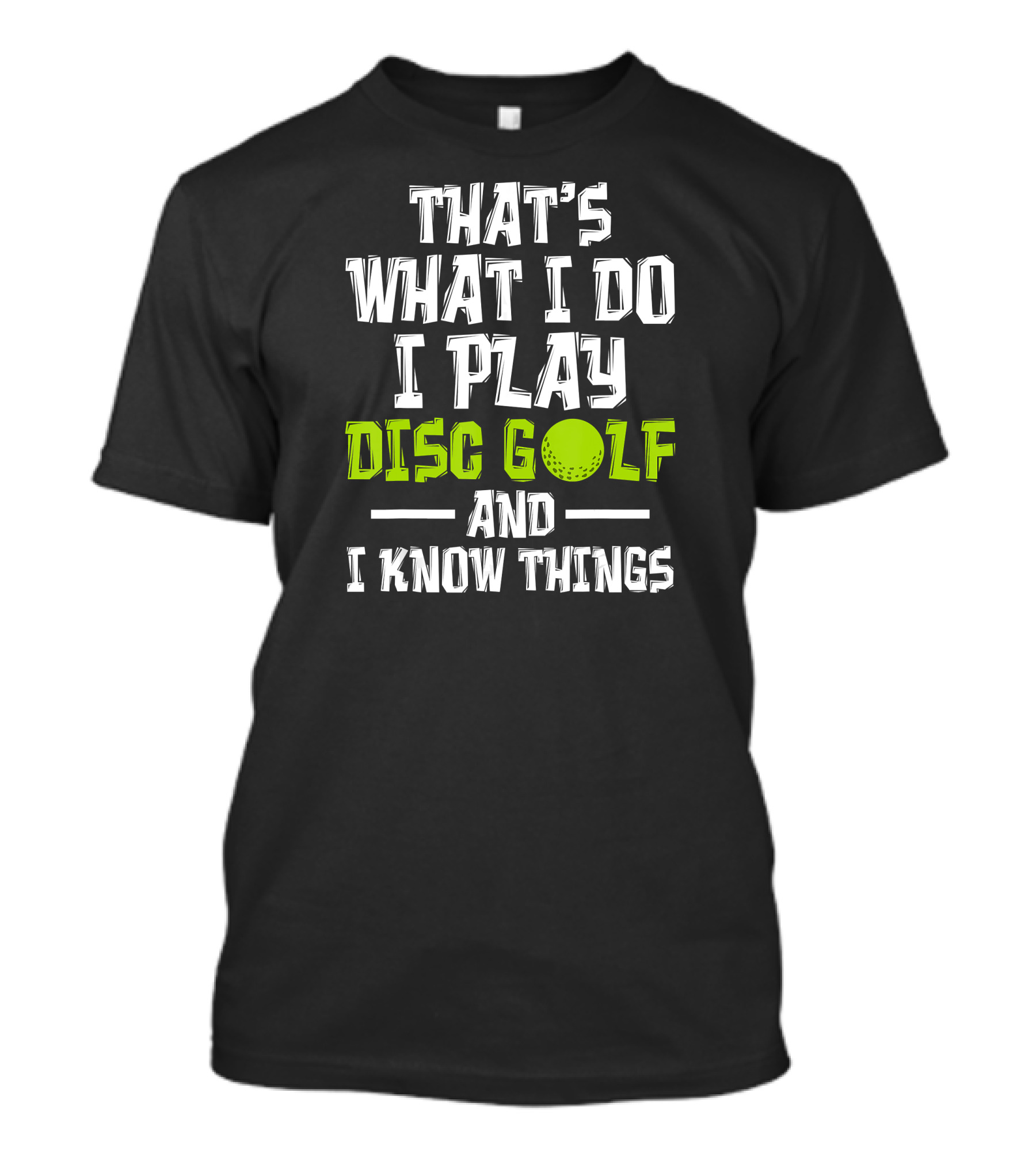 That's What I Do I Play Disc Golf And I Know Things T-Shirt