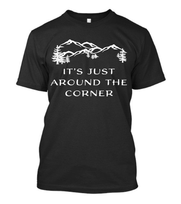 It's Just Around The Corner Mountain Hiking Climbing T-Shirt