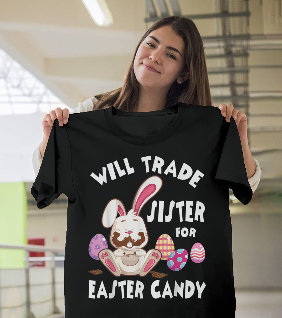 Will Trade Sister For Easter Candy Bunny Eating Chocolate Eggs T-Shirt