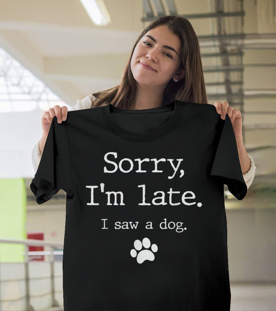Sorry I'm Late I Saw A Dog Paw Print Funny T-Shirt