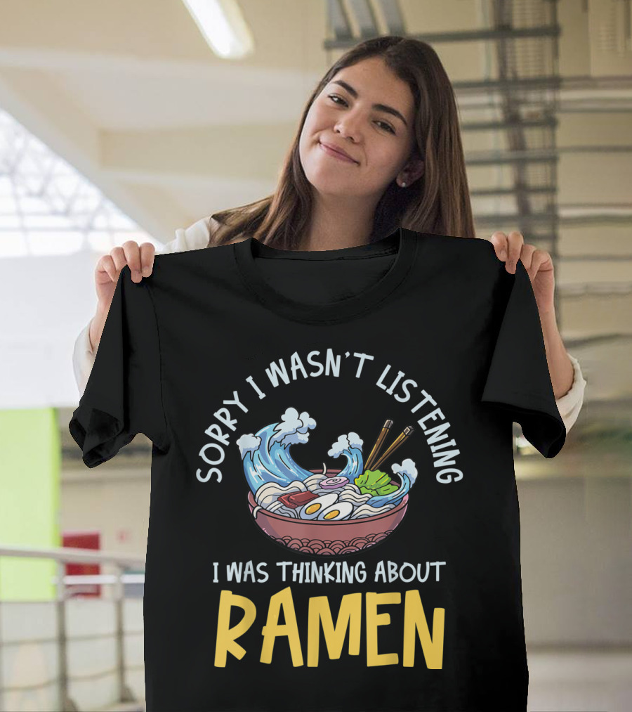 Sorry I Wasn't Listening I Was Thinking About Ramen Bowl Japanese Noodles Funny Anime T-Shirt