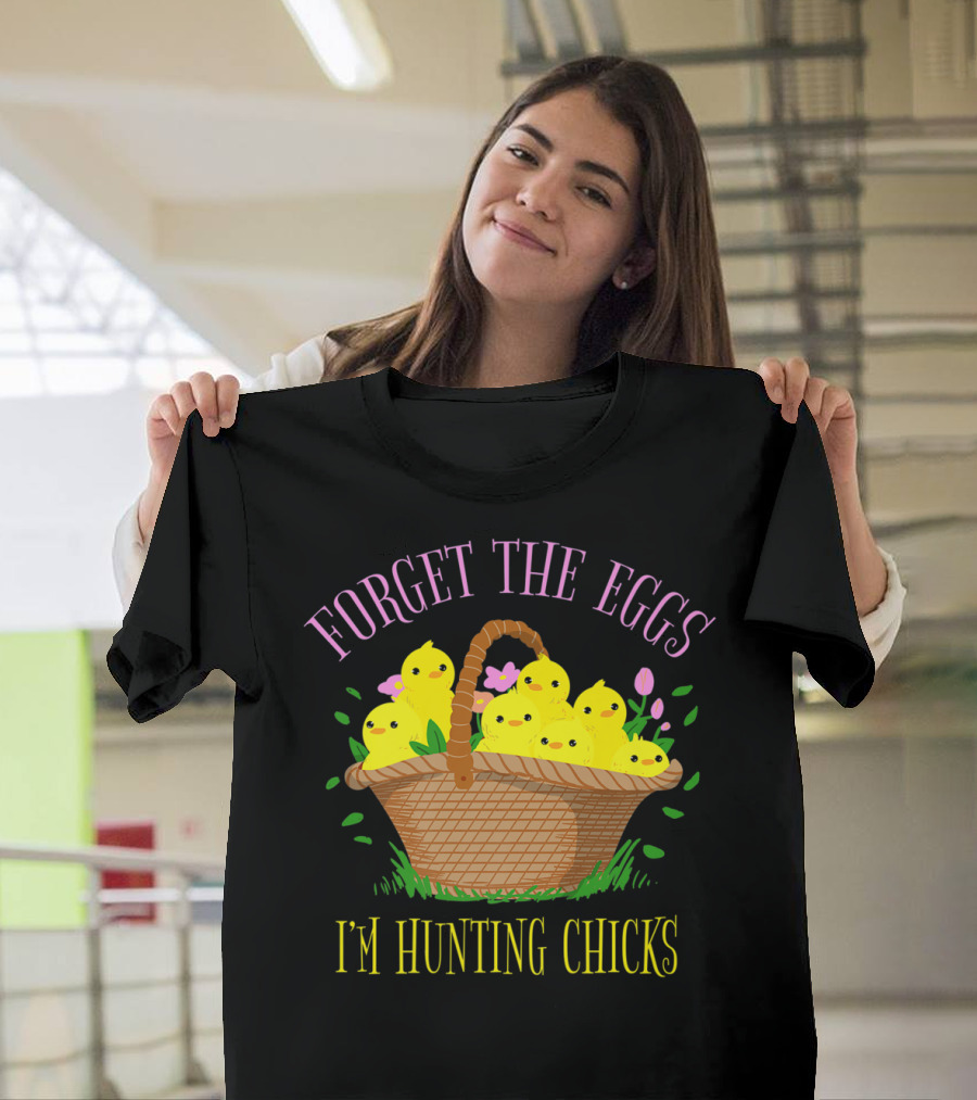 Forget The Eggs I'm Hunting Chicks Easter Basket with Yellow Chicks and Flowers T-Shirt