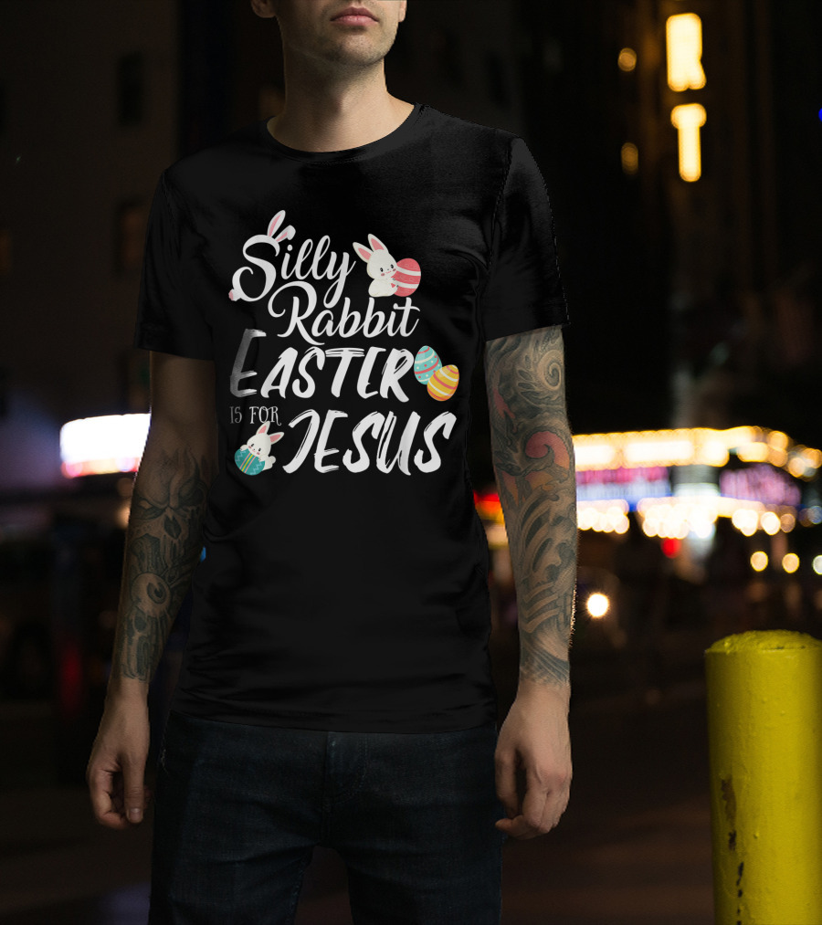 Silly Rabbit Easter Is For Jesus With Colorful Eggs And Cute Bunnies T-Shirt