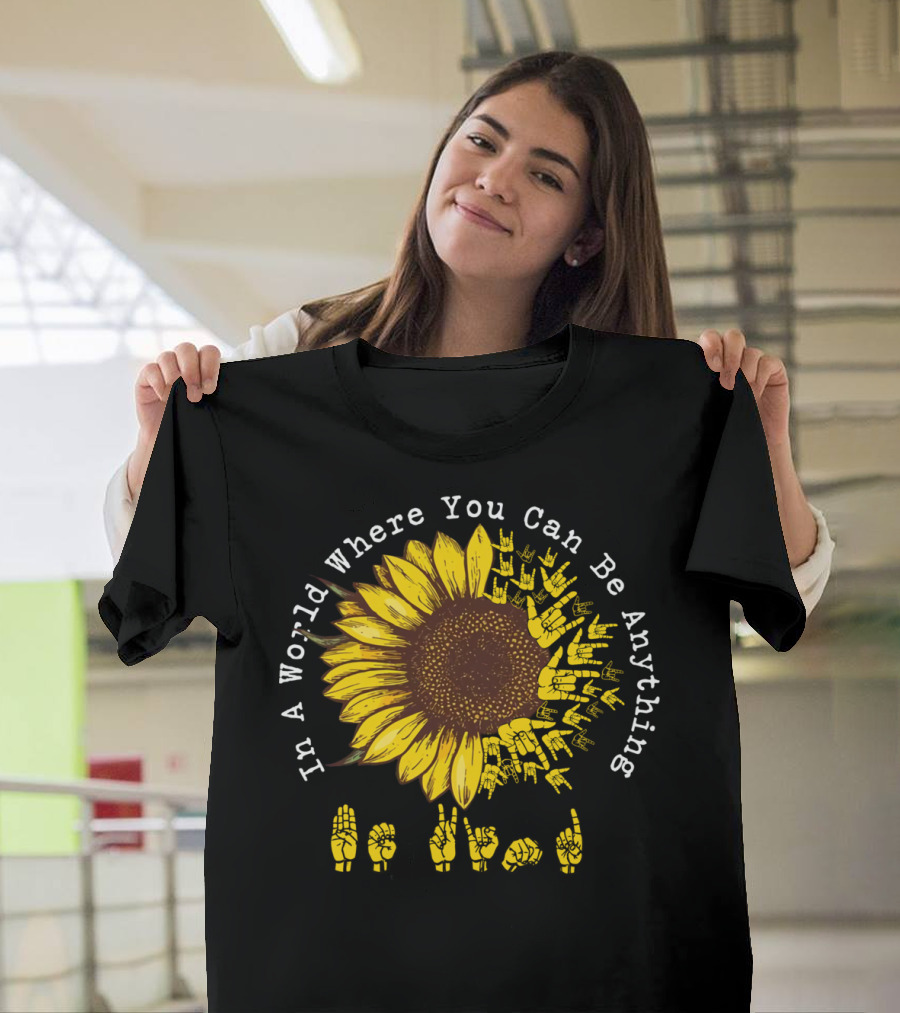 In A World Where You Can Be Anything Be Kind Sunflower Sign Language T-Shirt