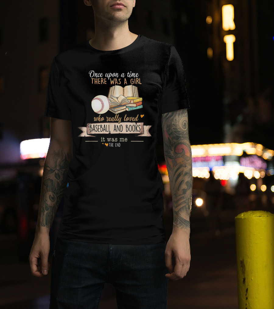 Once Upon A Time There Was A Girl Who Really Loved Baseball And Books It Was Me The End T-Shirt