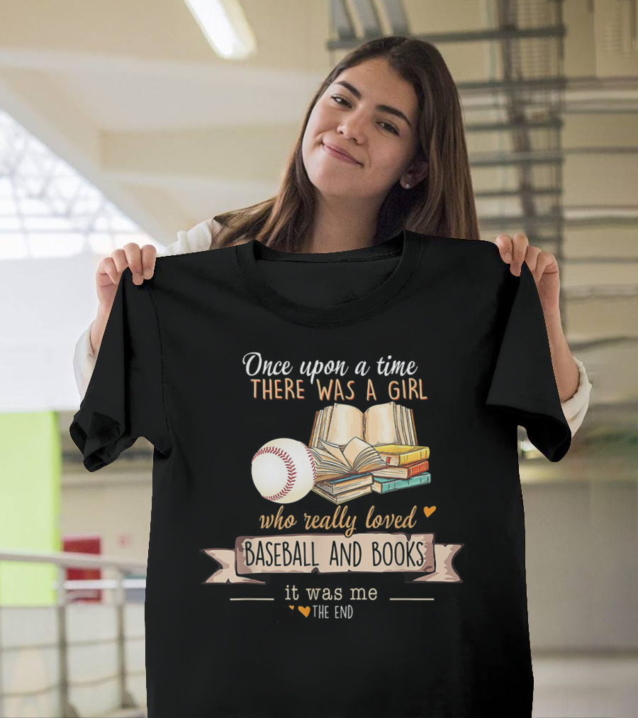 Once Upon A Time There Was A Girl Who Really Loved Baseball And Books It Was Me The End T-Shirt