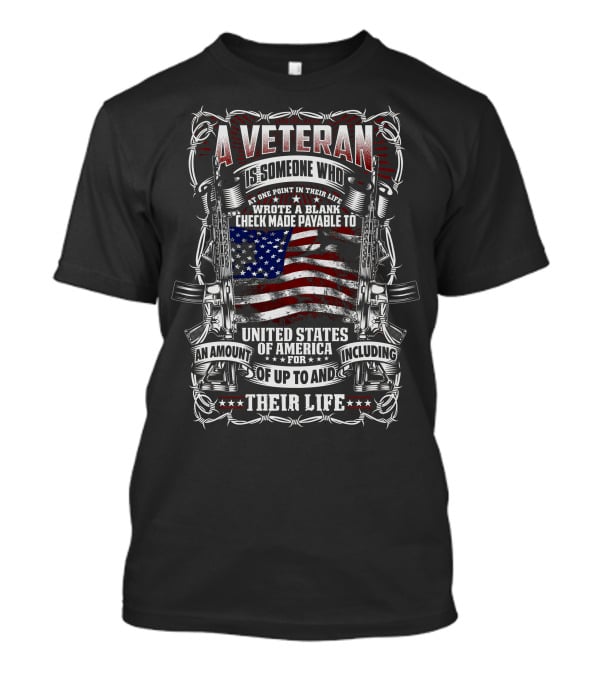 A Veteran Is Someone Who Wrote A Blank Check Payable To United States Of America Including Their Life T-Shirt