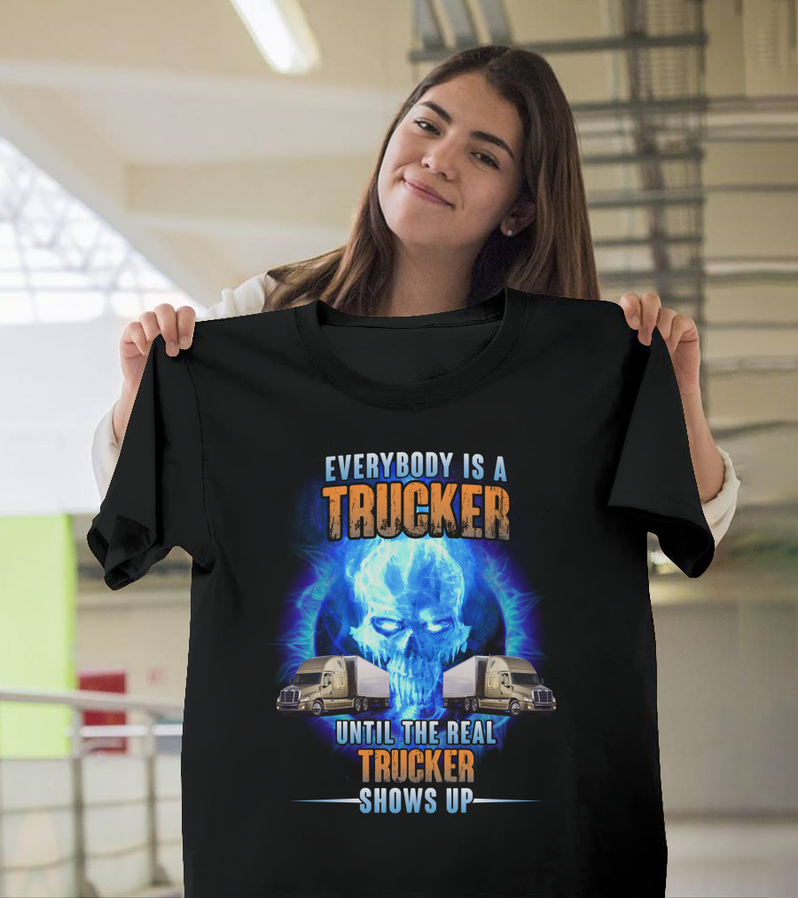Everybody Is a Trucker Until the Real Trucker Shows Up Flame Skull Semi Trucks T-Shirt