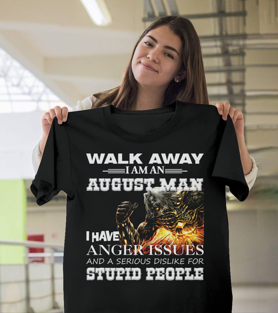 Walk Away I Am An August Man I Have Anger Issues Dislike For Stupid People Demon Warrior T-Shirt