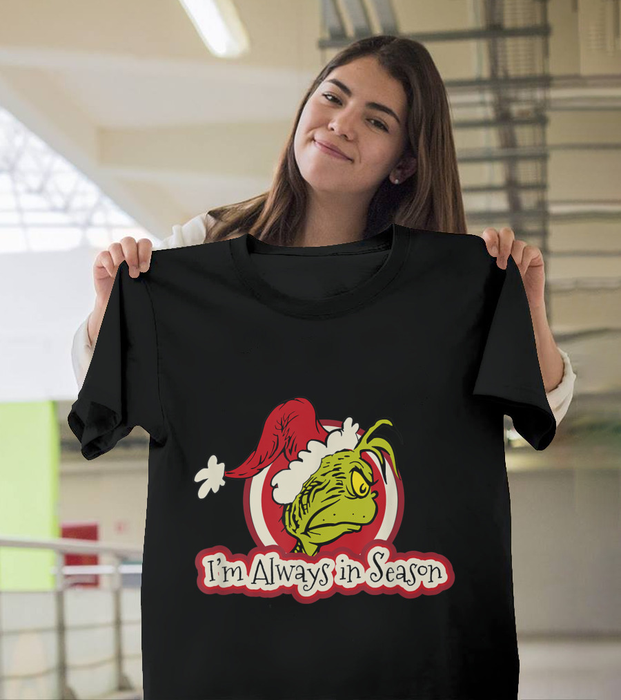 I'm Always In Season Grinch Dr Seuss T-Shirt