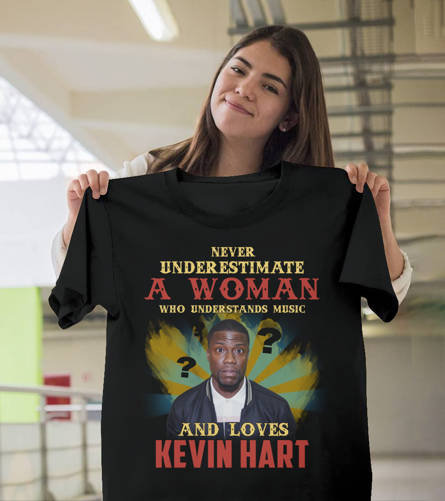 Never Underestimate A Woman Who Understands Music And Loves Kevin Hart T-Shirt