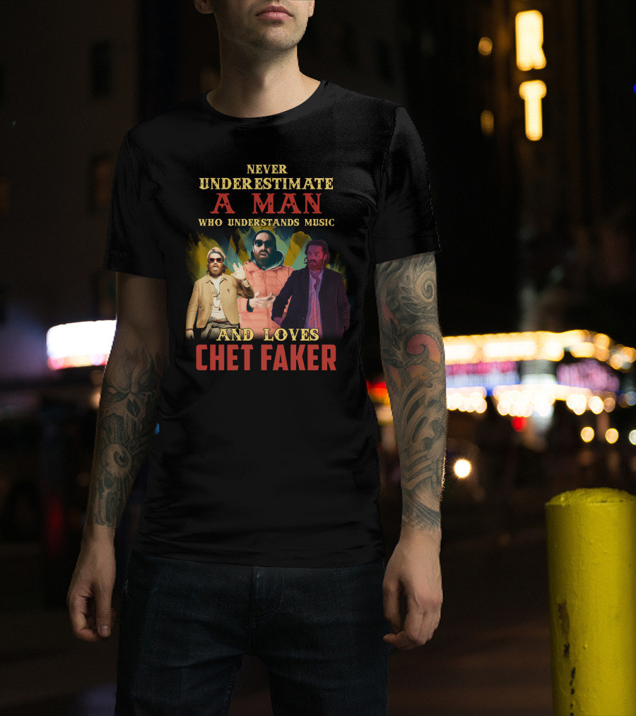 Never Underestimate A Man Who Understands Music And Loves Chet Faker T-Shirt