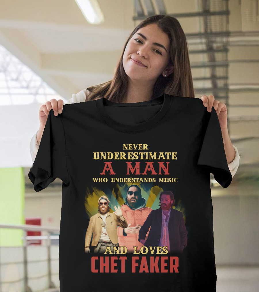 Never Underestimate A Man Who Understands Music And Loves Chet Faker T-Shirt