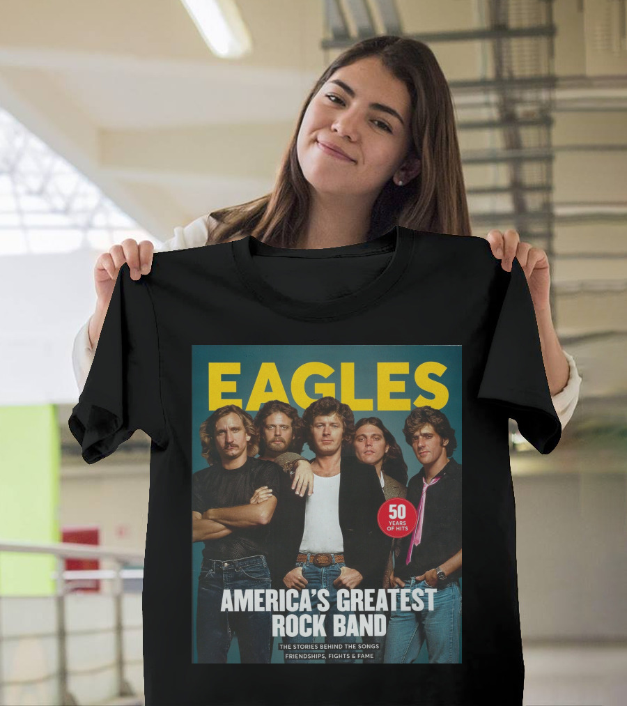 Eagles America's Greatest Rock Band 50 Years Of Hits The Stories Behind The Songs Friendships Fights And Fame T-Shirt