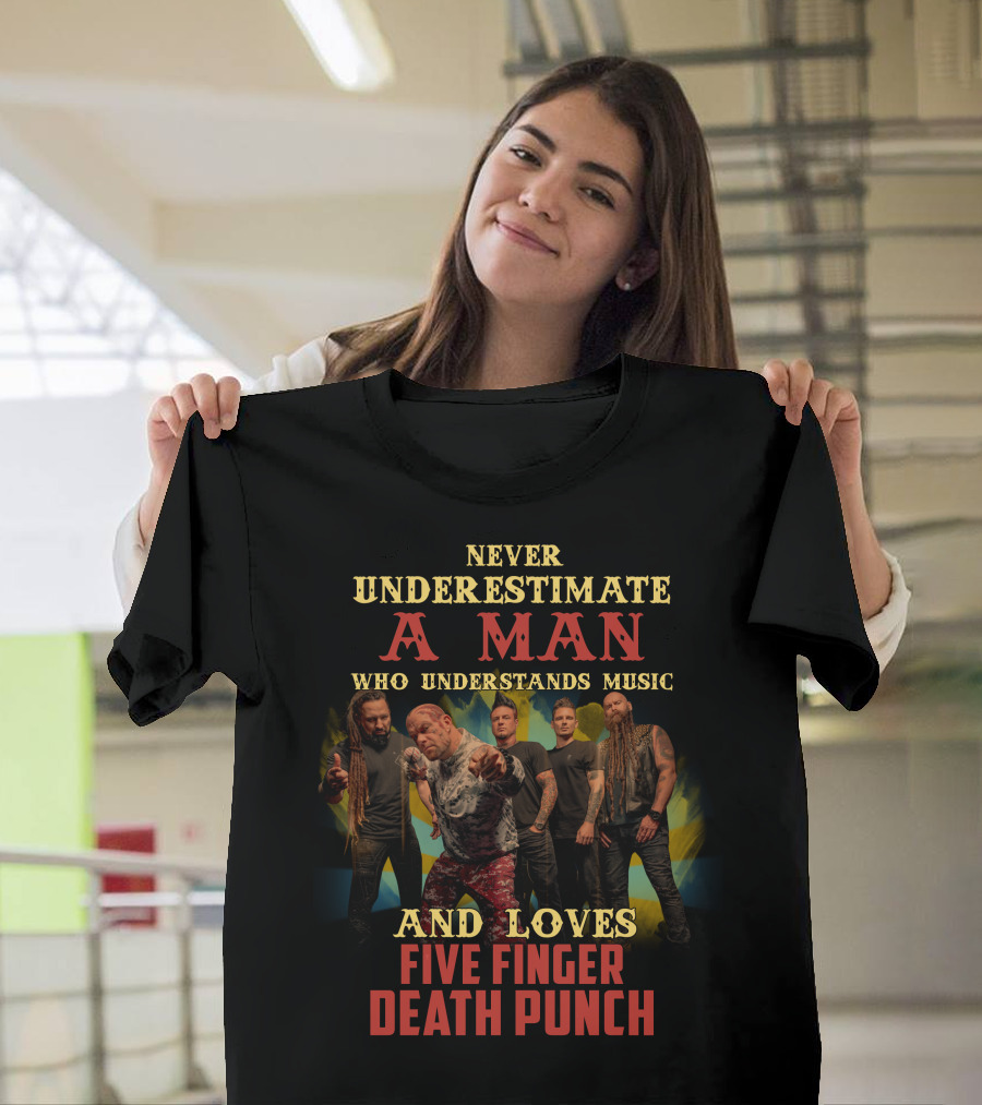 Never Underestimate A Man Who Understands Music And Loves Five Finger Death Punch T-Shirt