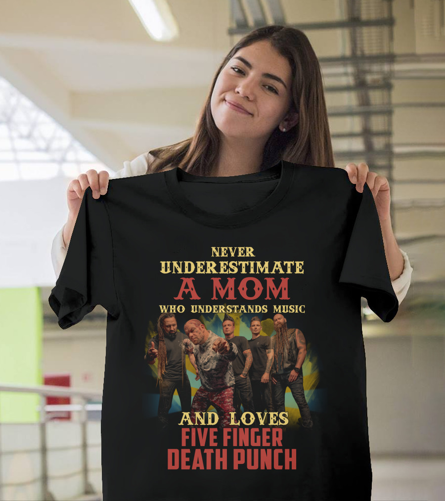 Never Underestimate A Mom Who Understands Music And Loves Five Finger Death Punch T-Shirt
