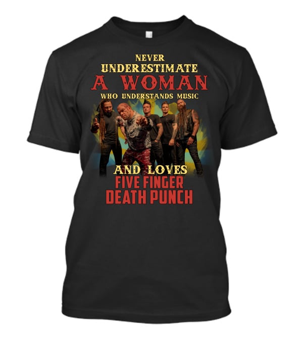 Never Underestimate A Woman Who Understands Music And Loves Five Finger Death Punch T-Shirt