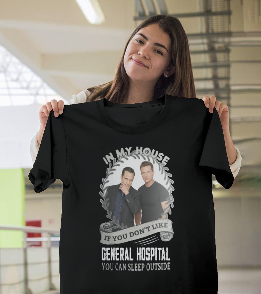 IN My House If You Don't Like General Hospital You Can Sleep Outside T-Shirt