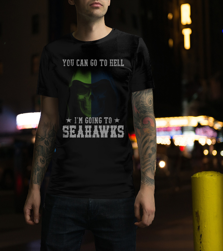 You Can Go To Hell I'm Going To Seattle Seahawks T-Shirt