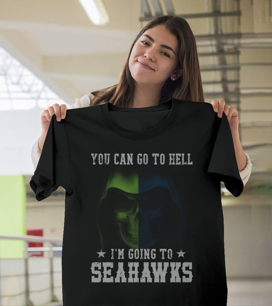 You Can Go To Hell I'm Going To Seattle Seahawks T-Shirt