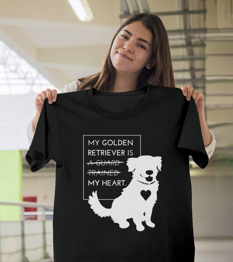 My Golden Retriever Is Not a Guard Not Trained My Heart T-Shirt