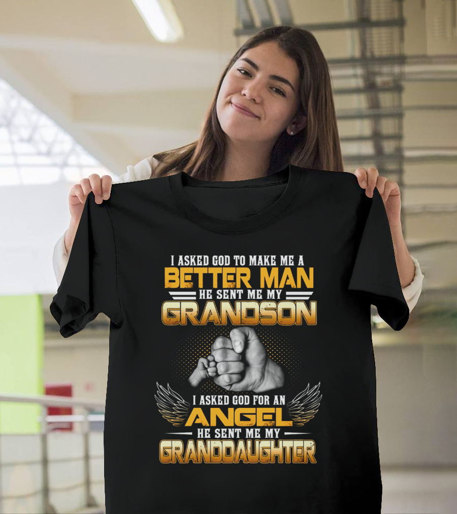 I Asked God To Make Me A Better Man He Sent Me My Grandson I Asked God For An Angel He Sent Me My Granddaughter T-Shirt