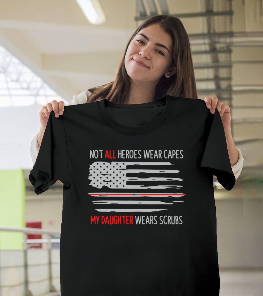 Not All Heroes Wear Capes My Daughter Wears Scrubs American Flag T-Shirt