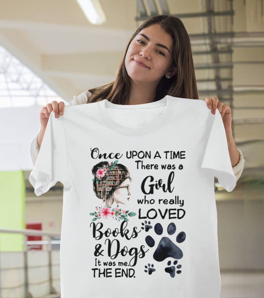 Once Upon A Time There Was A Girl Who Really Loved Books And Dogs It Was Me The End T-Shirt