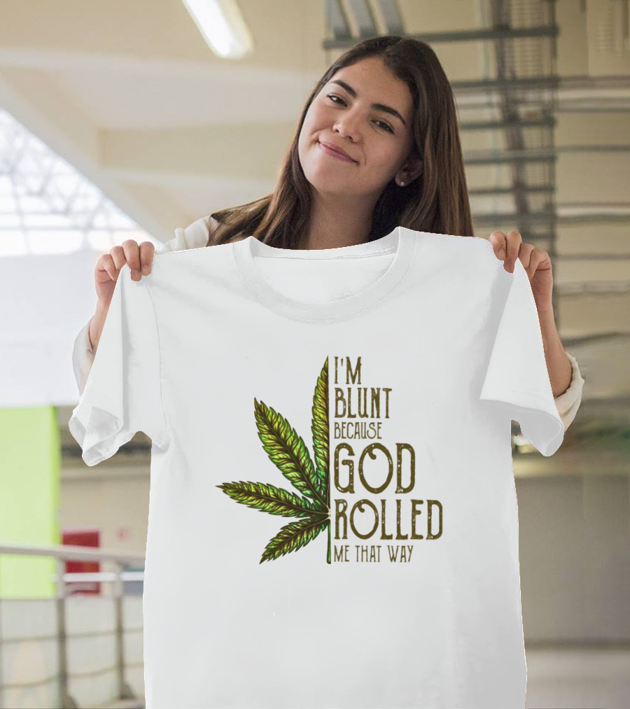 I'm Blunt Because God Rolled Me That Way T-Shirt