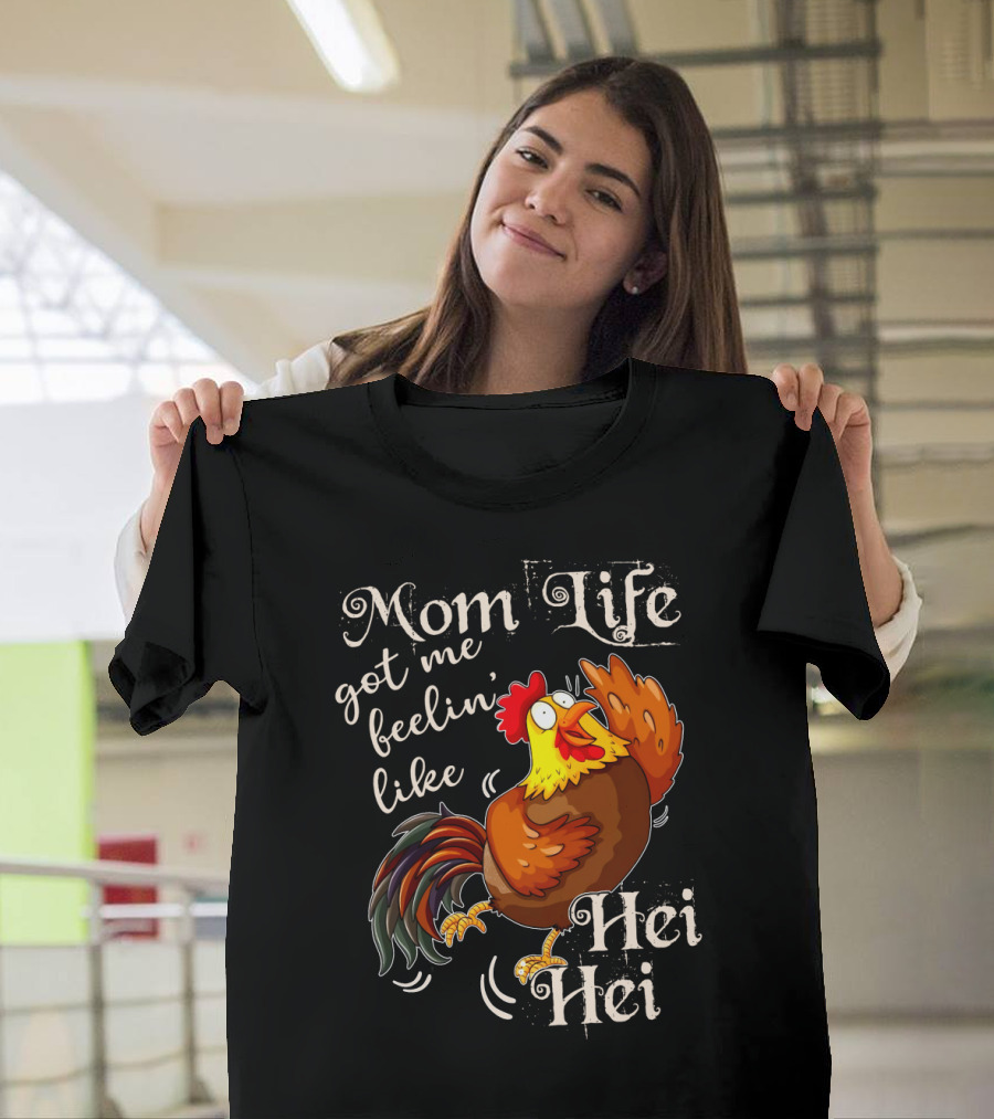 Mom Life Got Me Feelin Like Hei Hei Rooster Mood T-Shirt