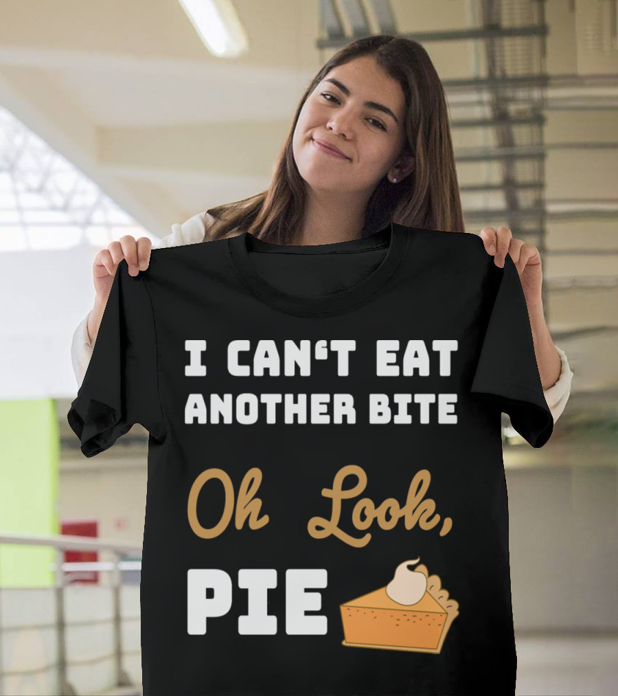 I Can't Eat Another Bite Oh Look Pie Pumpkin Pie Thanksgiving Funny T-Shirt
