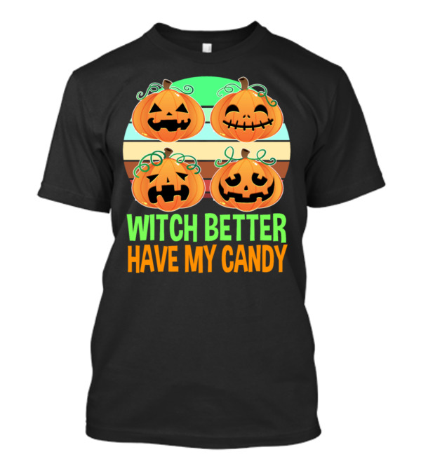 Witch Better Have My Candy Pumpkin Halloween Trick Or Treat T-Shirt