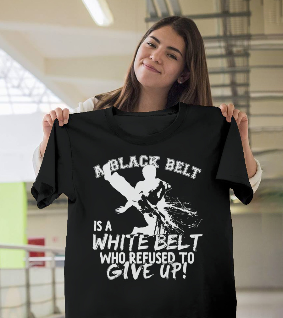 A Black Belt Is A White Belt Who Refused To Give Up Martial Arts Taekwondo T-Shirt