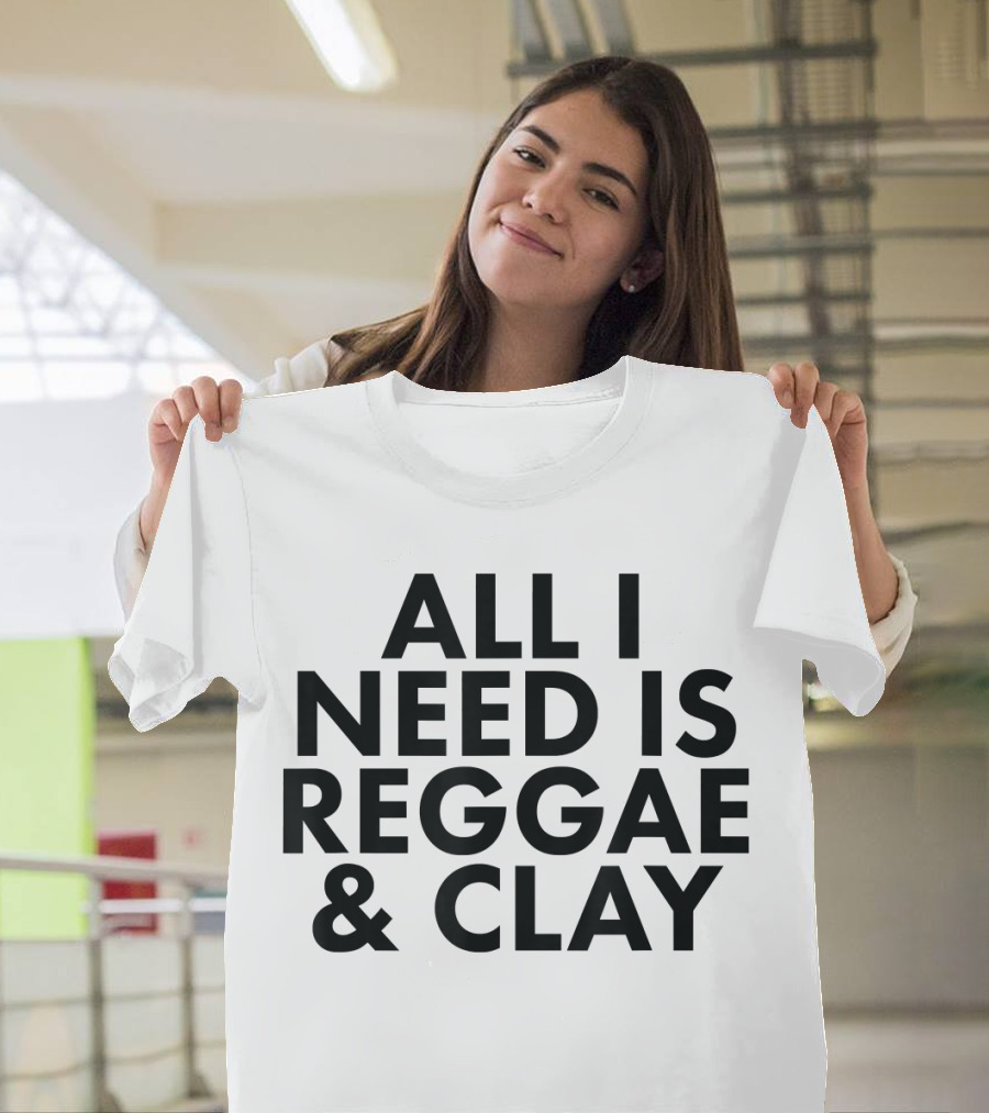 All I Need Is Reggae and Clay T-Shirt