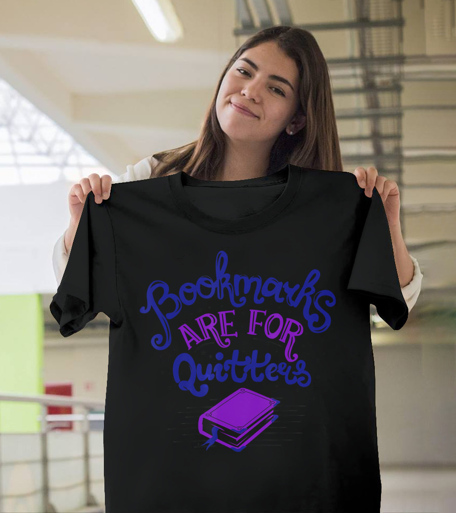 Bookmarks Are For Quitters Reading Book Fun T-Shirt