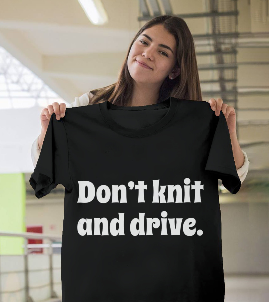 Don't Knit and Drive Knitting Yarn Stitch T-Shirt