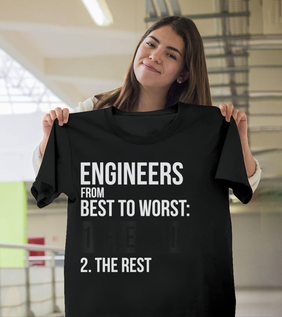 Engineers From Best to Worst: 1. Electrical 2. The Rest T-Shirt