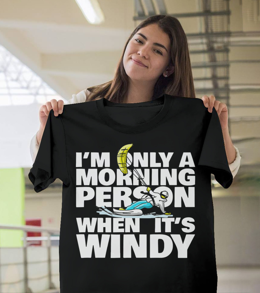 I'm Only a Morning Person When It's Windy Kiteboarding Humor T-Shirt